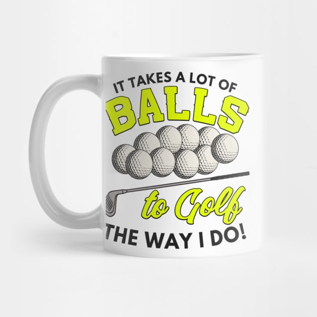 It takes a lot of balls to golf the way I do by Mesyo